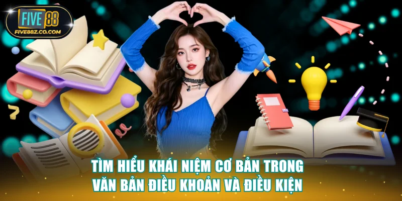Tìm hiểu khái niệm cơ bản trong văn bản điều khoản và điều kiện
